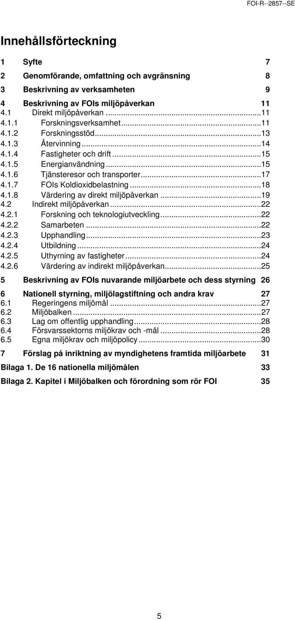 1.8 4.2 Värdering av direkt miljöpåverkan...19 Indirekt miljöpåverkan...22 4.2.1 Forskning och teknologiutveckling...22 4.2.2 Samarbeten...22 4.2.3 Upphandling...23 4.2.4 Utbildning...24 4.2.5 Uthyrning av fastigheter.