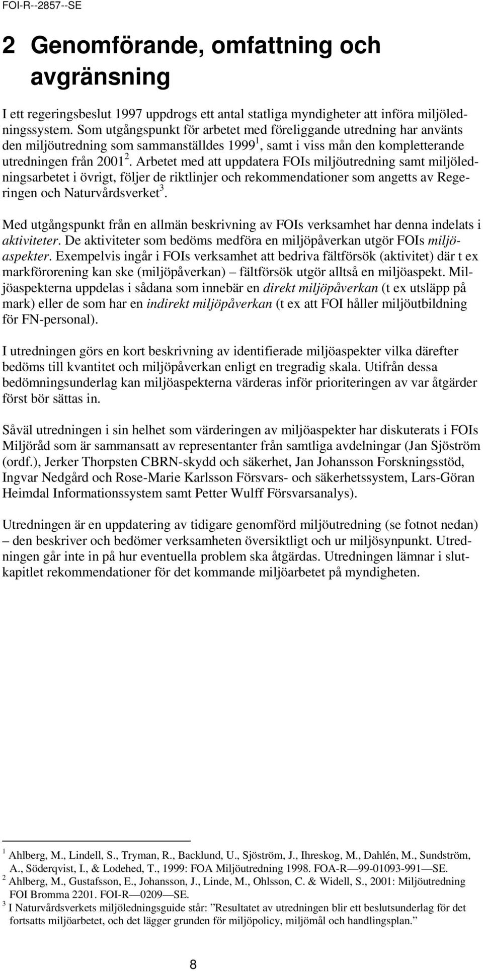 Arbetet med att uppdatera FOIs miljöutredning samt miljöledningsarbetet i övrigt, följer de riktlinjer och rekommendationer som angetts av Regeringen och Naturvårdsverket 3.