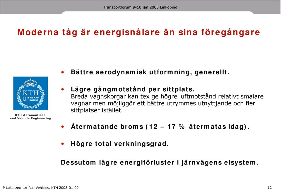 Breda vagnskorgar kan tex ge högre luftmotstånd relativt smalare vagnar men möjliggör ett bättre