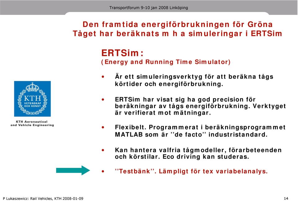 ERTSim har visat sig ha god precision för beräkningar av tågs energiförbrukning. Verktyget är verifierat mot mätningar. Flexibelt.