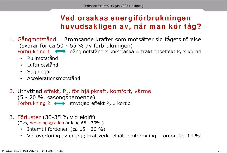 Utnyttjad effekt, P 2, för hjälpkraft, komfort, värme (5-20 %, säsongsberoende) Förbrukning 2 utnyttjad effekt P 2 x körtid 3.