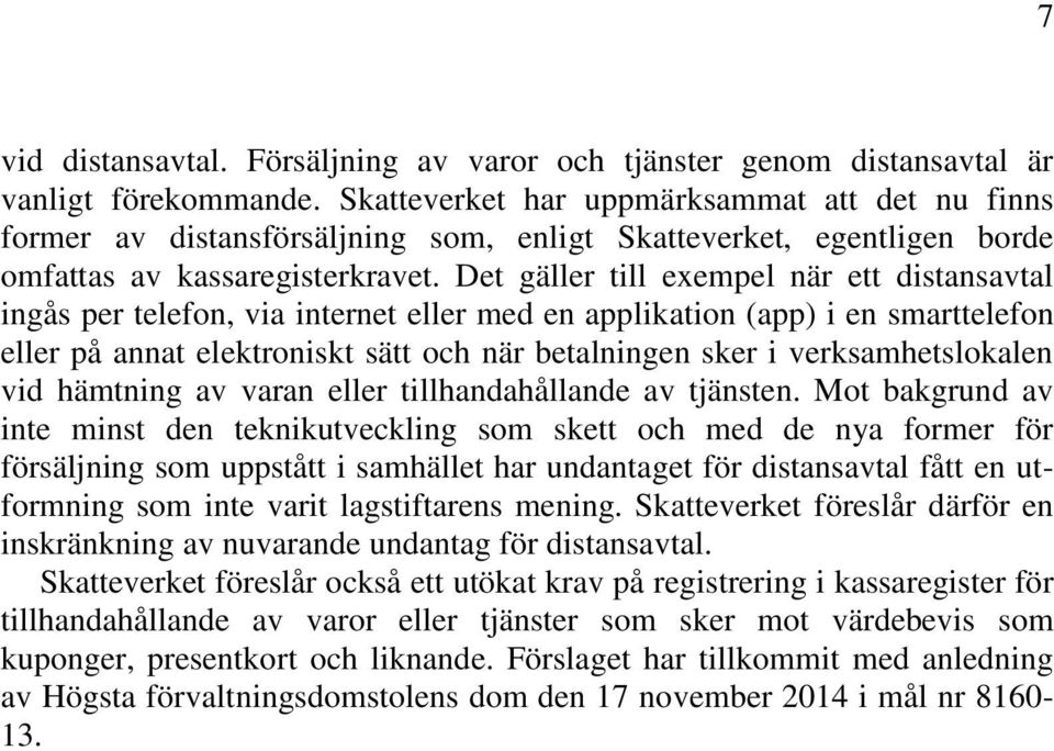 Det gäller till exempel när ett distansavtal ingås per telefon, via internet eller med en applikation (app) i en smarttelefon eller på annat elektroniskt sätt och när betalningen sker i