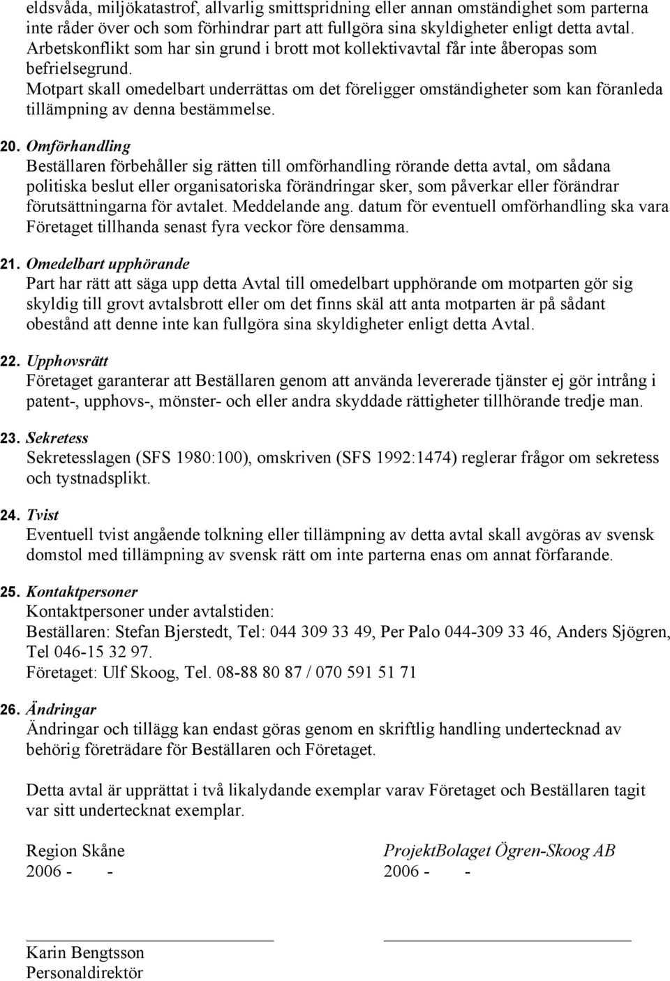 Motpart skall omedelbart underrättas om det föreligger omständigheter som kan föranleda tillämpning av denna bestämmelse. 20.