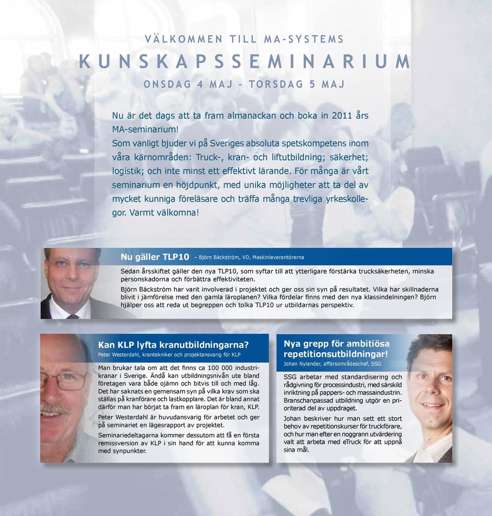 För många är vårt seminarium en höjdpunkt, med unika möjligheter att ta del av mycket kunniga föreläsare och träffa många trevliga yrkeskollegor. Varmt välkomna!