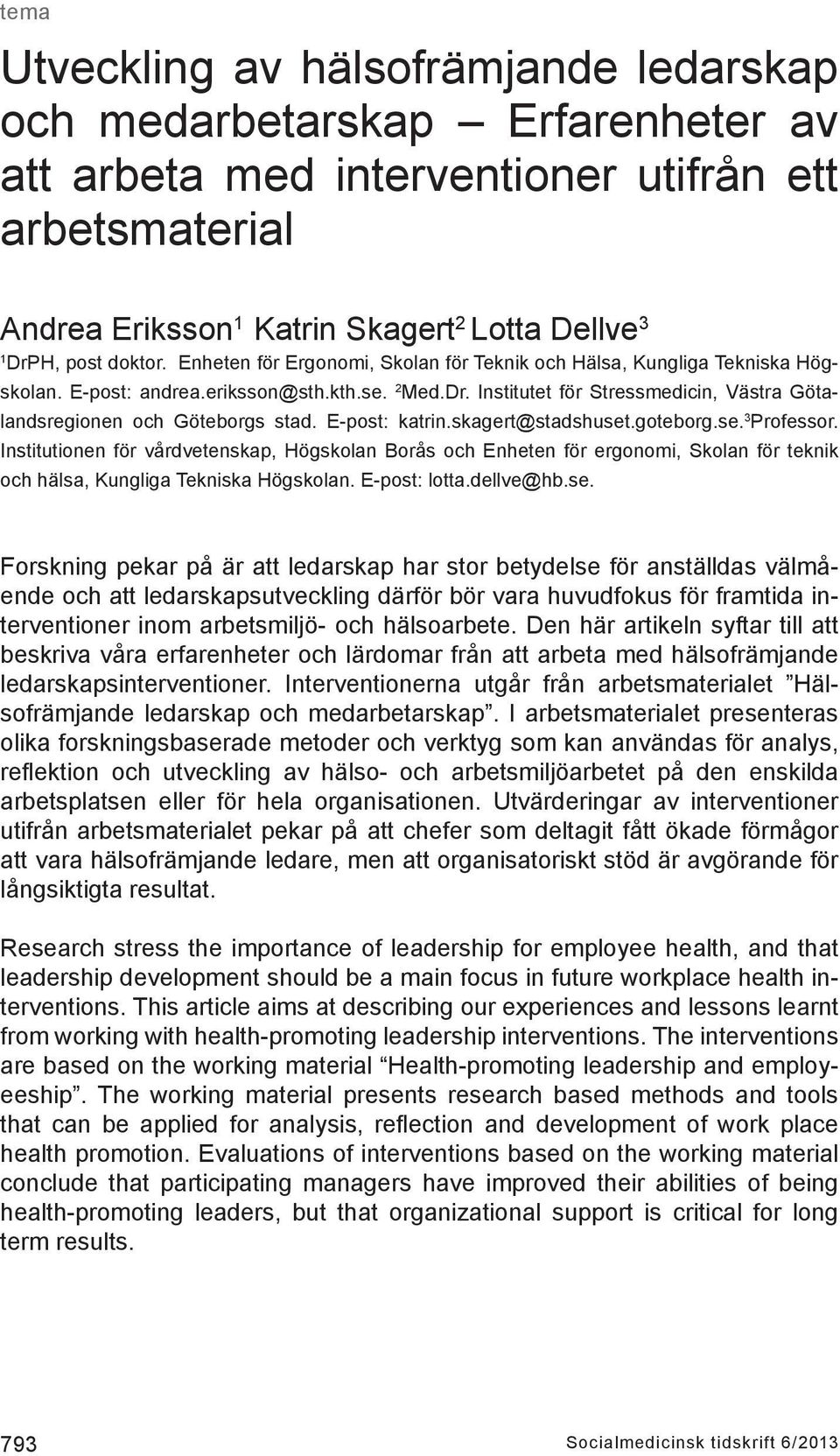 Institutet för Stressmedicin, Västra Götalandsregionen och Göteborgs stad. E-post: katrin.skagert@stadshuset.goteborg.se. 3 Professor.