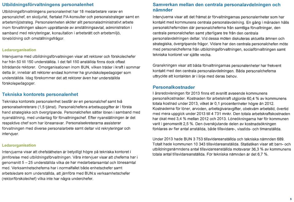 Personalenheten sköter allt personaladministrativt arbete inom förvaltningen såsom upprättande av anställningsavtal, administration i samband med rekryteringar, konsultation i arbetsrätt och