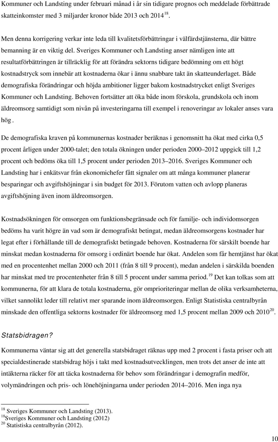 Sveriges Kommuner och Landsting anser nämligen inte att resultatförbättringen är tillräcklig för att förändra sektorns tidigare bedömning om ett högt kostnadstryck som innebär att kostnaderna ökar i