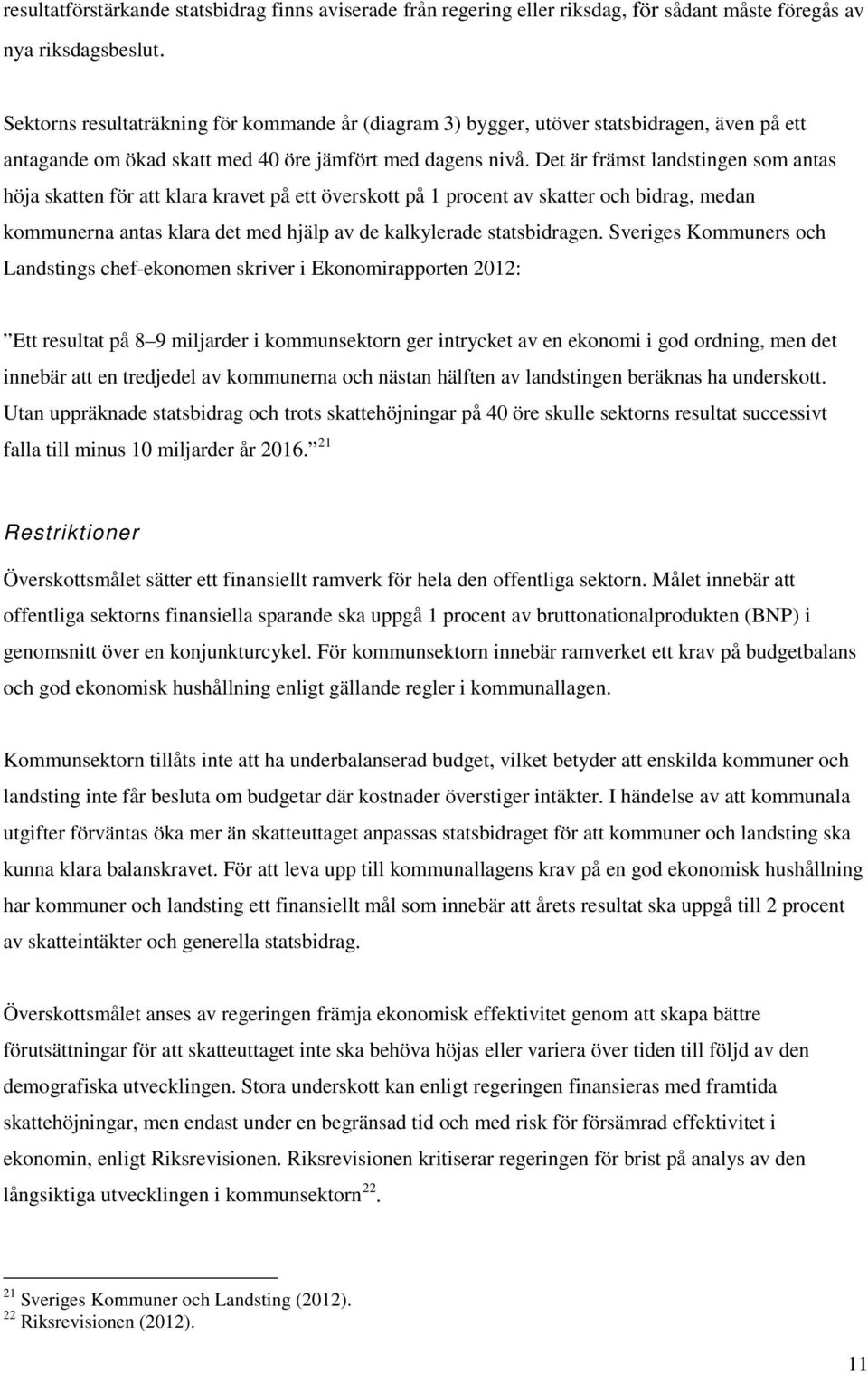 Det är främst landstingen som antas höja skatten för att klara kravet på ett överskott på 1 procent av skatter och bidrag, medan kommunerna antas klara det med hjälp av de kalkylerade statsbidragen.