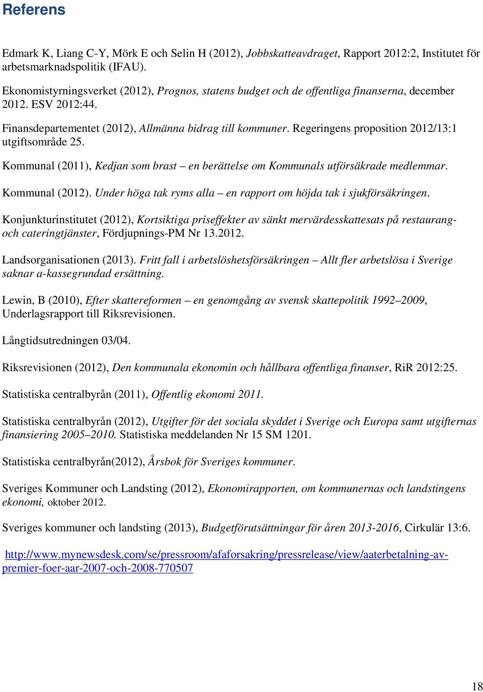 Regeringens proposition 2012/13:1 utgiftsområde 25. Kommunal (2011), Kedjan som brast en berättelse om Kommunals utförsäkrade medlemmar. Kommunal (2012).