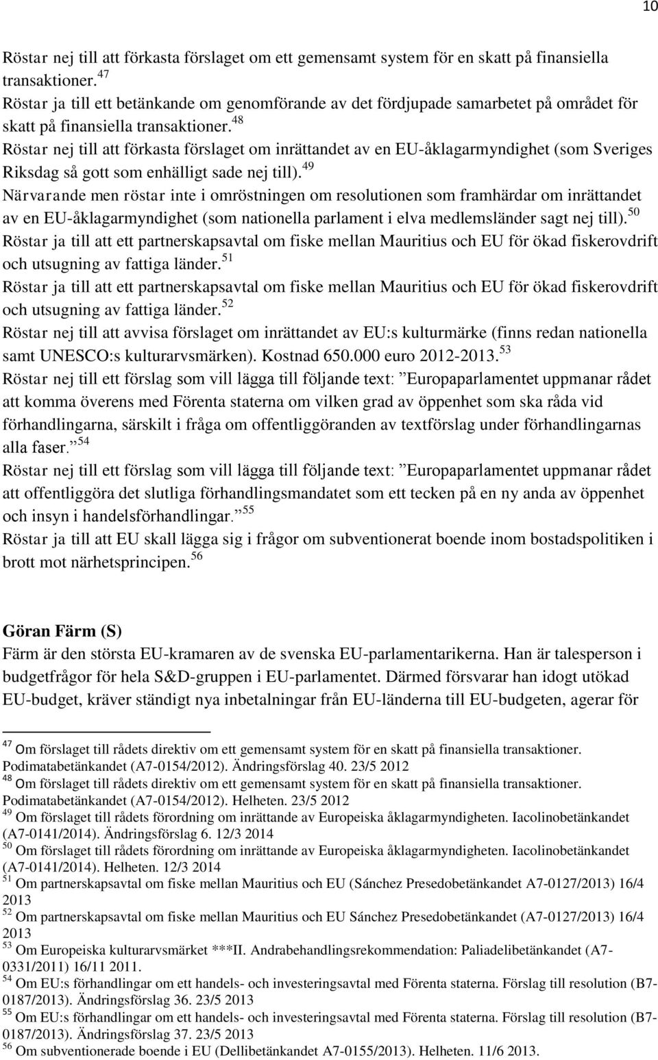 48 Röstar nej till att förkasta förslaget om inrättandet av en EU-åklagarmyndighet (som Sveriges Riksdag så gott som enhälligt sade nej till).
