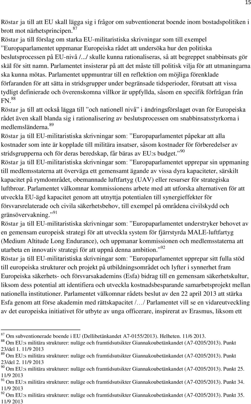 ../ skulle kunna rationaliseras, så att begreppet snabbinsats gör skäl för sitt namn. Parlamentet insisterar på att det måste till politisk vilja för att utmaningarna ska kunna mötas.