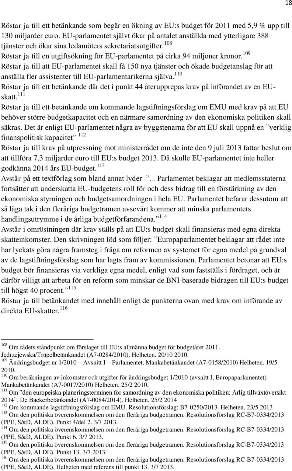 108 Röstar ja till en utgiftsökning för EU-parlamentet på cirka 94 miljoner kronor.