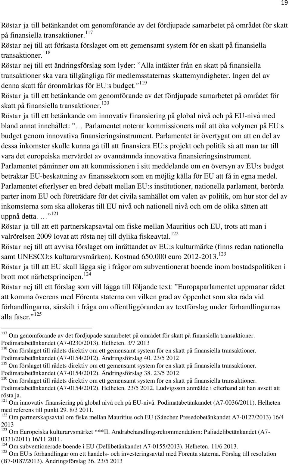 118 Röstar nej till ett ändringsförslag som lyder: Alla intäkter från en skatt på finansiella transaktioner ska vara tillgängliga för medlemsstaternas skattemyndigheter.