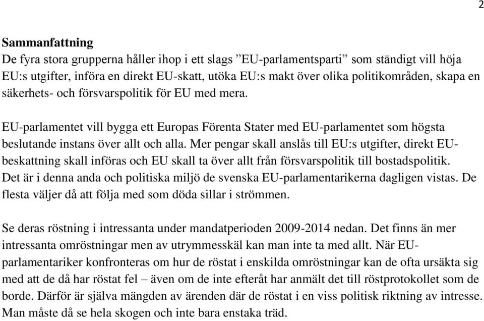 Mer pengar skall anslås till EU:s utgifter, direkt EUbeskattning skall införas och EU skall ta över allt från försvarspolitik till bostadspolitik.