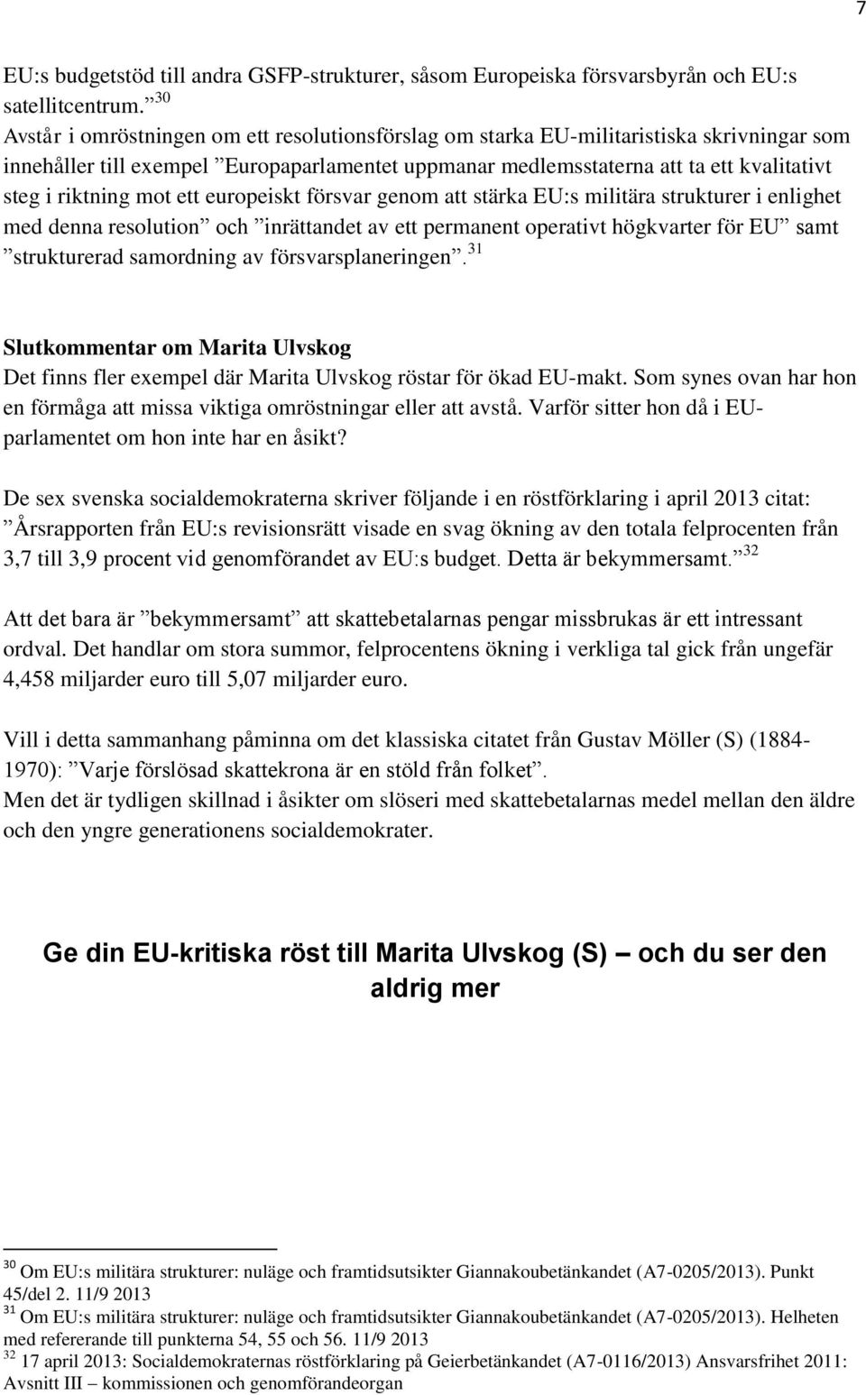 riktning mot ett europeiskt försvar genom att stärka EU:s militära strukturer i enlighet med denna resolution och inrättandet av ett permanent operativt högkvarter för EU samt strukturerad samordning