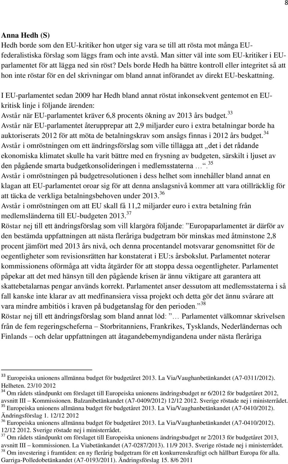 Dels borde Hedh ha bättre kontroll eller integritet så att hon inte röstar för en del skrivningar om bland annat införandet av direkt EU-beskattning.