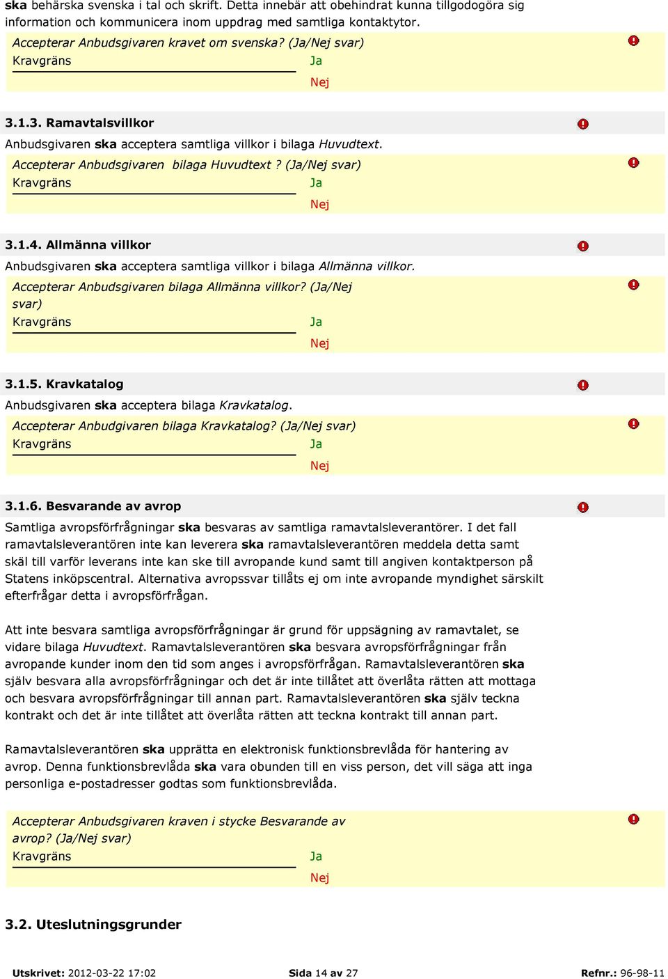 Allmänna villkor Anbudsgivaren ska acceptera samtliga villkor i bilaga Allmänna villkor. Accepterar Anbudsgivaren bilaga Allmänna villkor? (/ svar) 3.1.5.