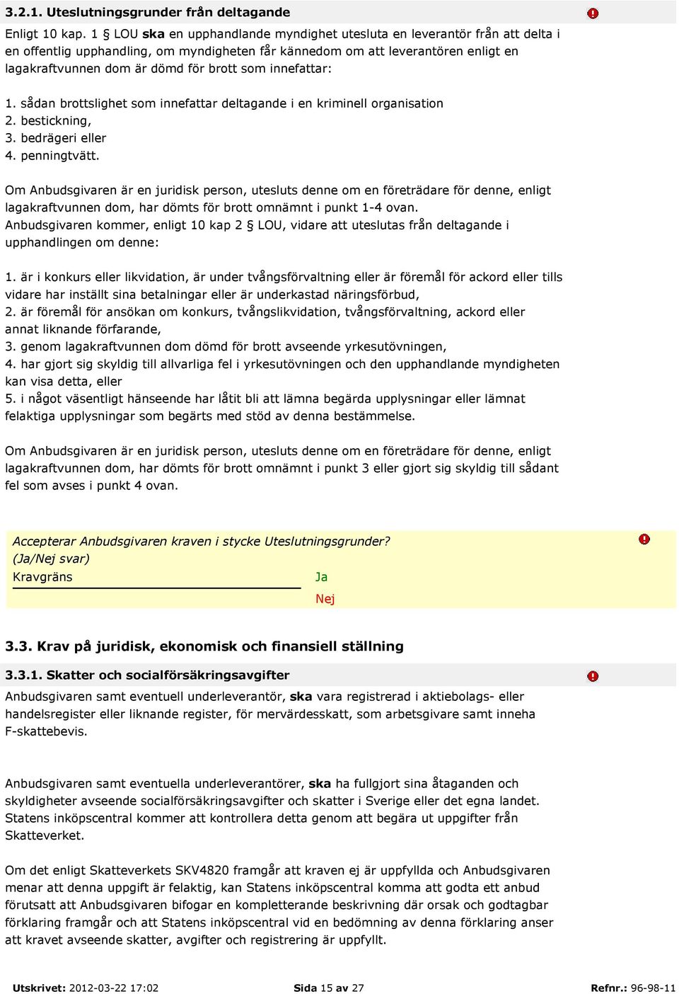 som innefattar: 1. sådan brottslighet som innefattar deltagande i en kriminell organisation 2. bestickning, 3. bedrägeri eller 4. penningtvätt.