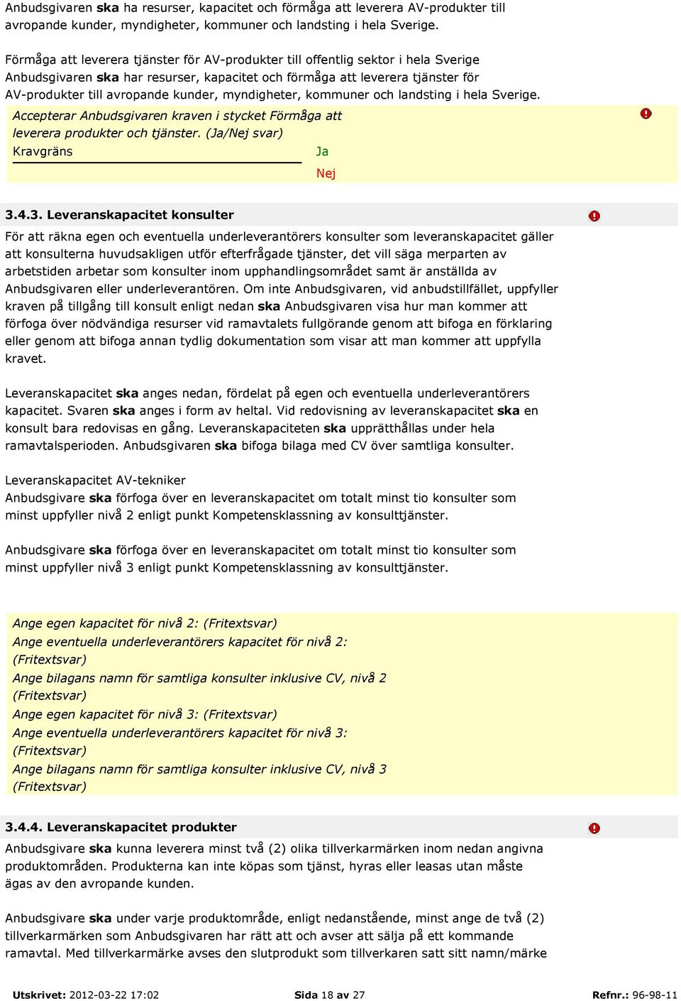 myndigheter, kommuner och landsting i hela Sverige. Accepterar Anbudsgivaren kraven i stycket Förmåga att leverera produkter och tjänster. (/ svar) 3.