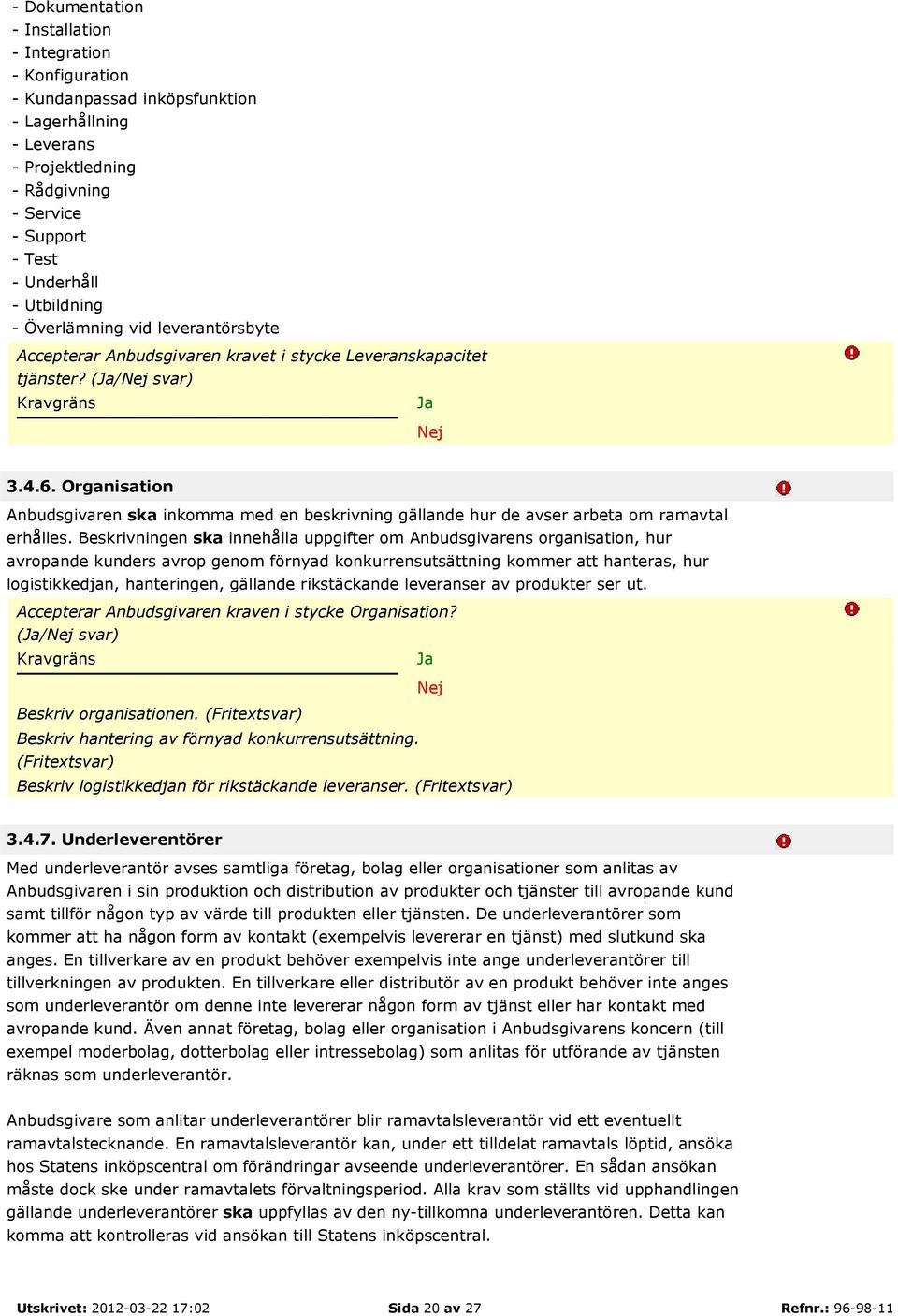 Organisation Anbudsgivaren ska inkomma med en beskrivning gällande hur de avser arbeta om ramavtal erhålles.