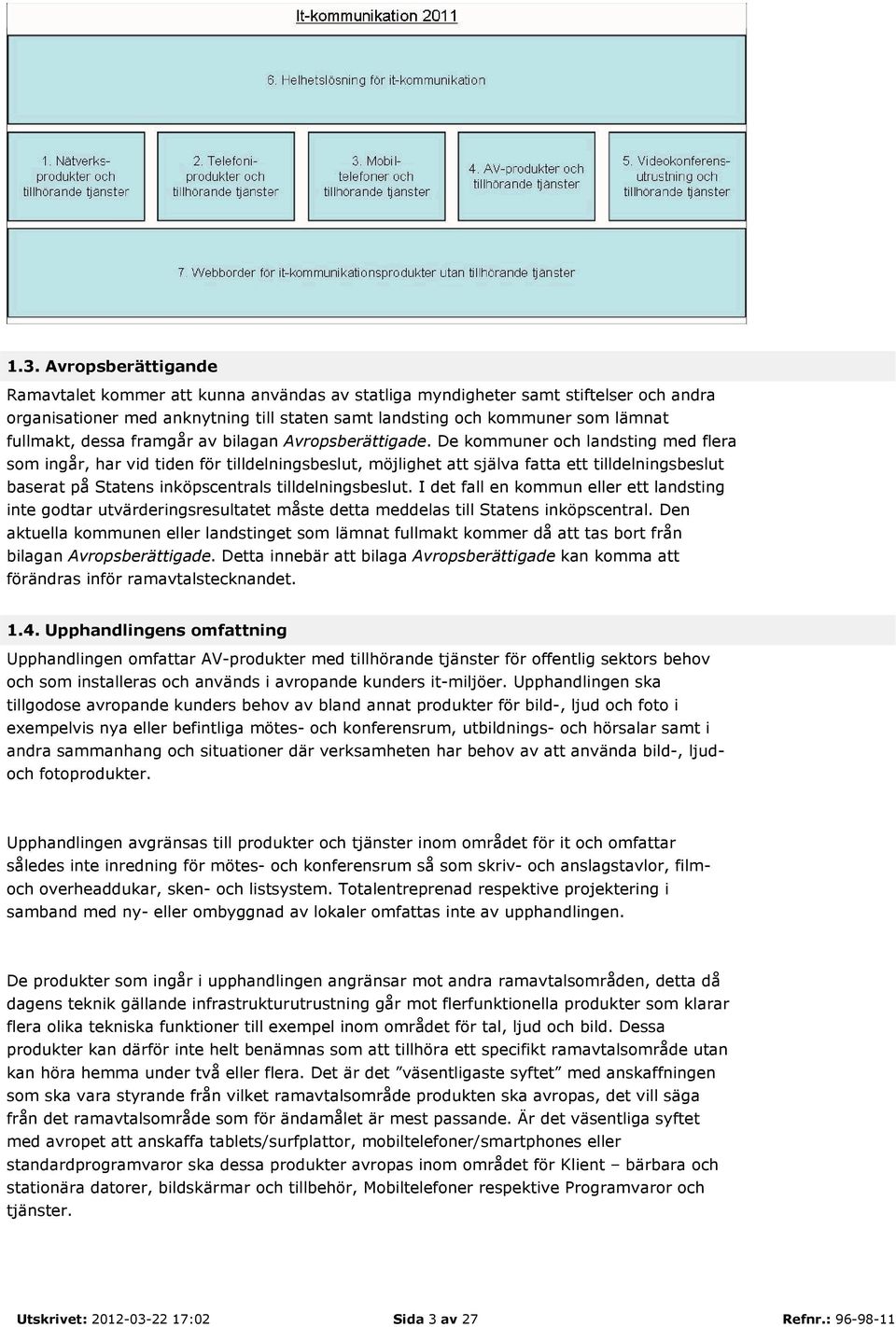 De kommuner och landsting med flera som ingår, har vid tiden för tilldelningsbeslut, möjlighet att själva fatta ett tilldelningsbeslut baserat på Statens inköpscentrals tilldelningsbeslut.