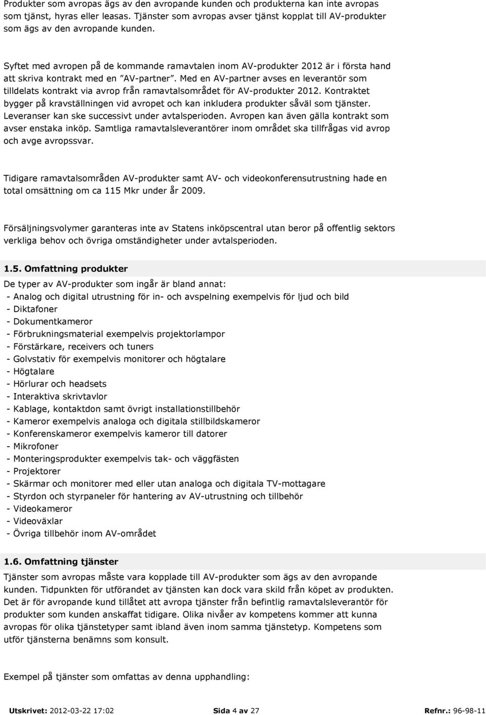 Syftet med avropen på de kommande ramavtalen inom AV-produkter 2012 är i första hand att skriva kontrakt med en AV-partner.