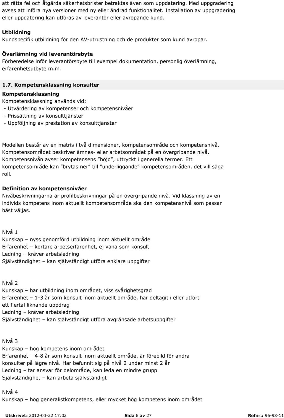 Överlämning vid leverantörsbyte Förberedelse inför leverantörsbyte till exempel dokumentation, personlig överlämning, erfarenhetsutbyte m.m. 1.7.