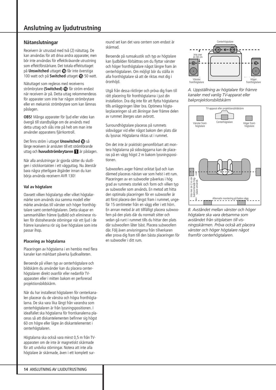 Det totala effektuttaget på Unswitched uttaget får inte överstiga 100 watt och på Switched uttaget 50 watt.