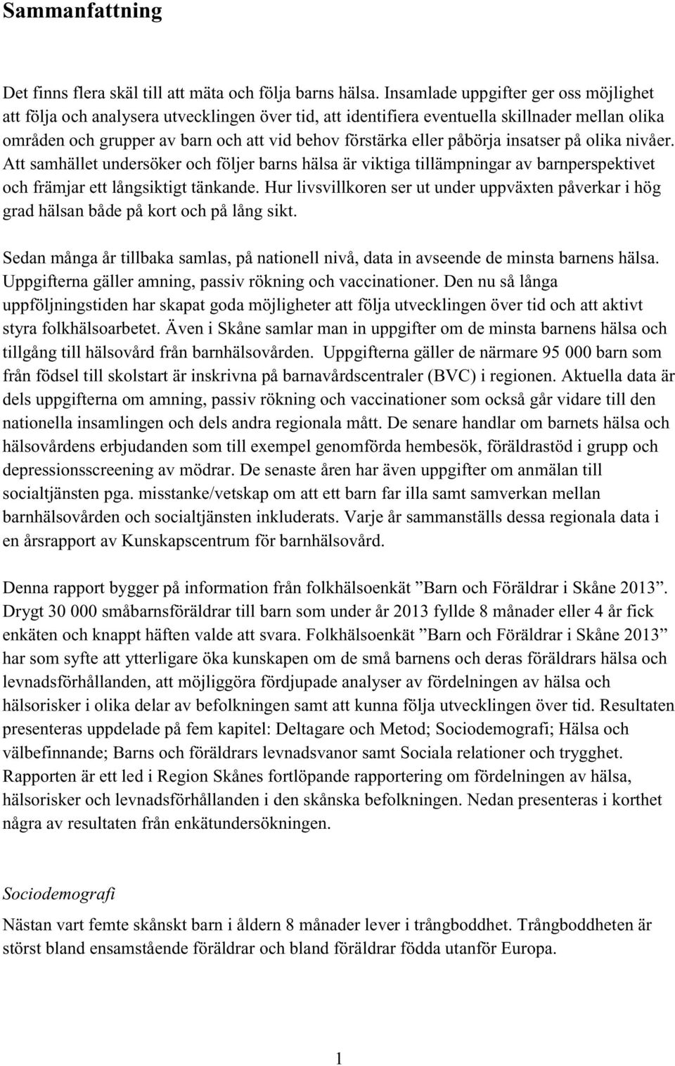 påbörja insatserpåolika nivåer. Att samhället undersöker och följer barns hälsa är viktigatillämpningar av barnperspektivet och främjar ett långsiktigt tänkande.