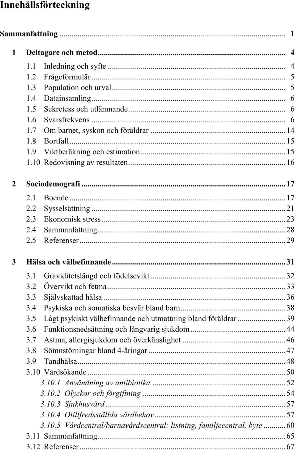 1 Boende...17 2.2 Sysselsättning...21 2.3 Ekonomisk stress...23 2.4 Sammanfattning...28 2.5 Referenser...29 3 Hälsa och välbefinnande...31 3.1 Graviditetslängd och födelsevikt...32 3.