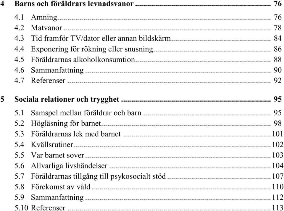 .. 92 5 Sociala relationer och trygghet... 95 5.1 Samspel mellan föräldrar och barn... 95 5.2 Högläsningför barnet... 98 5.3 Föräldrarnaslek med barnet.