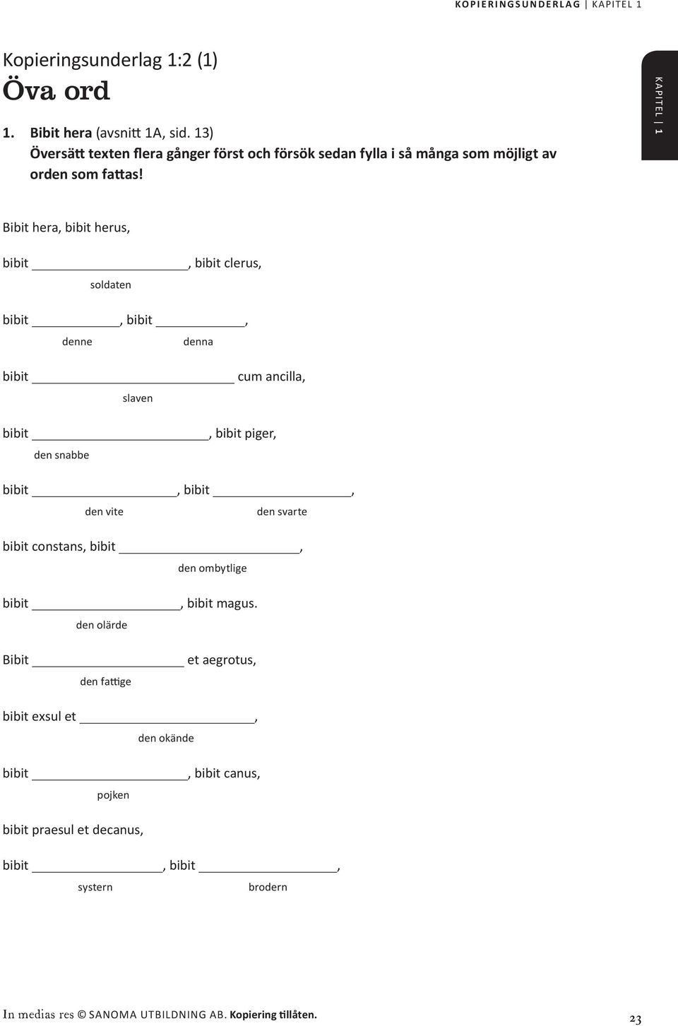 KAPITEL 1 Bibit hera, bibit herus, bibit soldaten, bibit clerus, bibit, bibit, denne denna bibit slaven cum ancilla, bibit den snabbe, bibit piger, bibit, bibit,