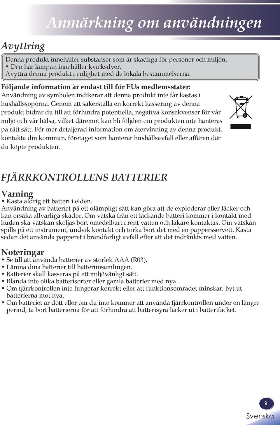 Följande information är endast till för EUs medlemsstater: Användning av symbolen indikerar att denna produkt inte får kastas i hushållssoporna.