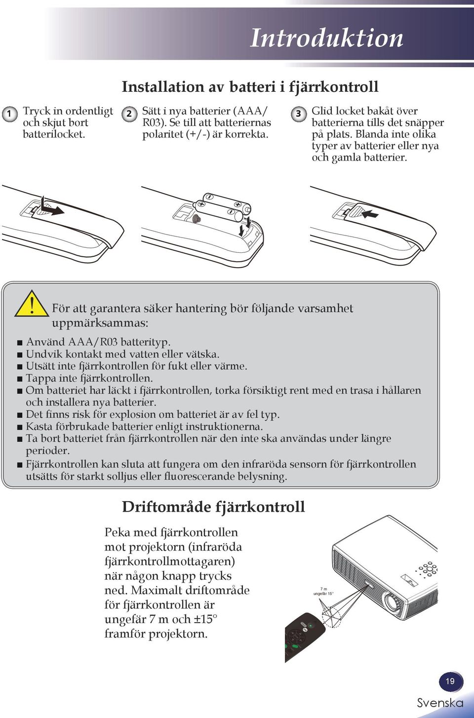 För att garantera säker hantering bör följande varsamhet uppmärksammas: Använd AAA/R03 batterityp. Undvik kontakt med vatten eller vätska. Utsätt inte fjärrkontrollen för fukt eller värme.