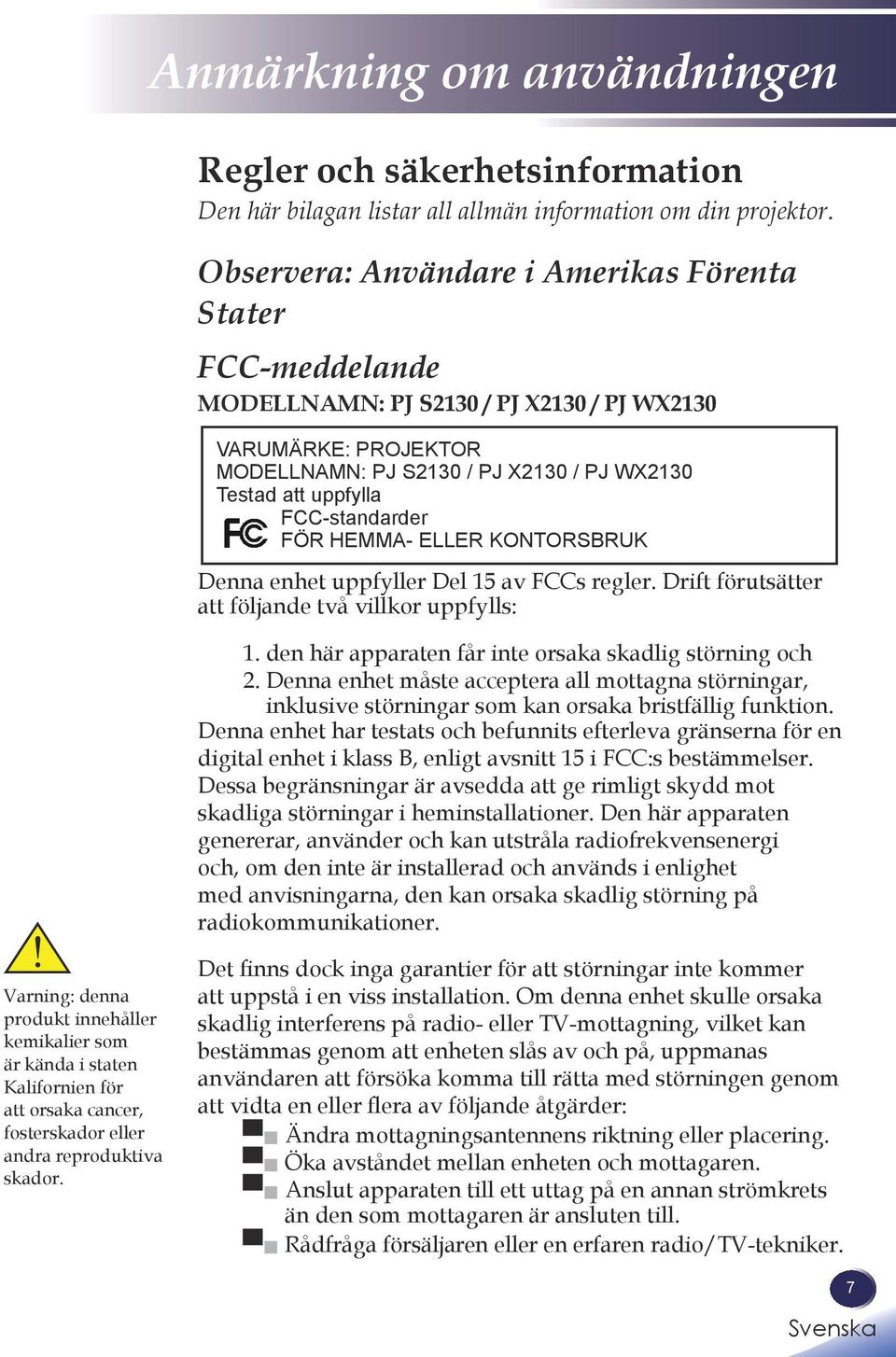 FCC-standarder FÖR HEMMA- ELLER KONTORSBRUK Denna enhet uppfyller Del 15 av FCCs regler. Drift förutsätter att följande två villkor uppfylls: 1.