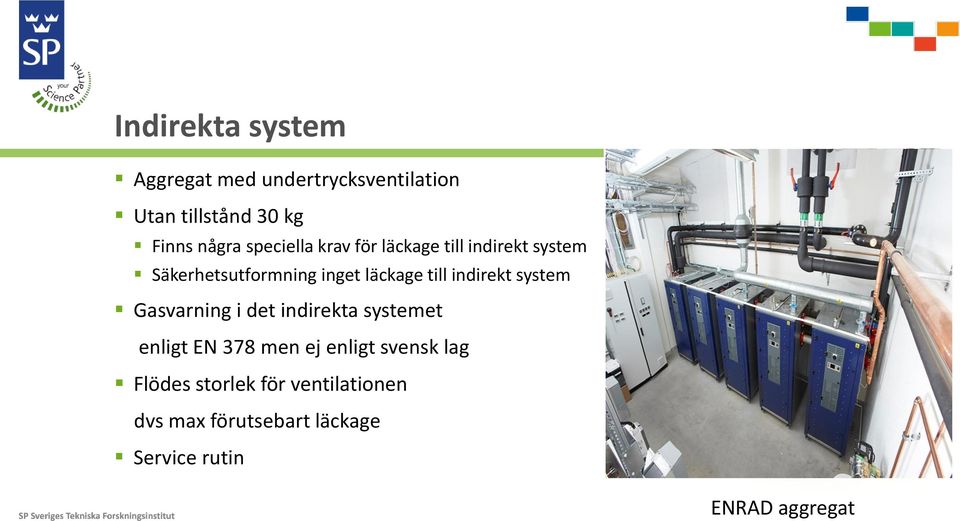 indirekt system Gasvarning i det indirekta systemet enligt EN 378 men ej enligt svensk