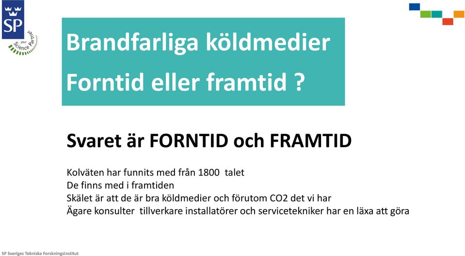 De finns med i framtiden Skälet är att de är bra köldmedier och förutom