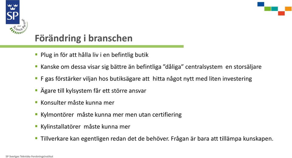 Ägare till kylsystem får ett större ansvar Konsulter måste kunna mer Kylmontörer måste kunna mer men utan certifiering