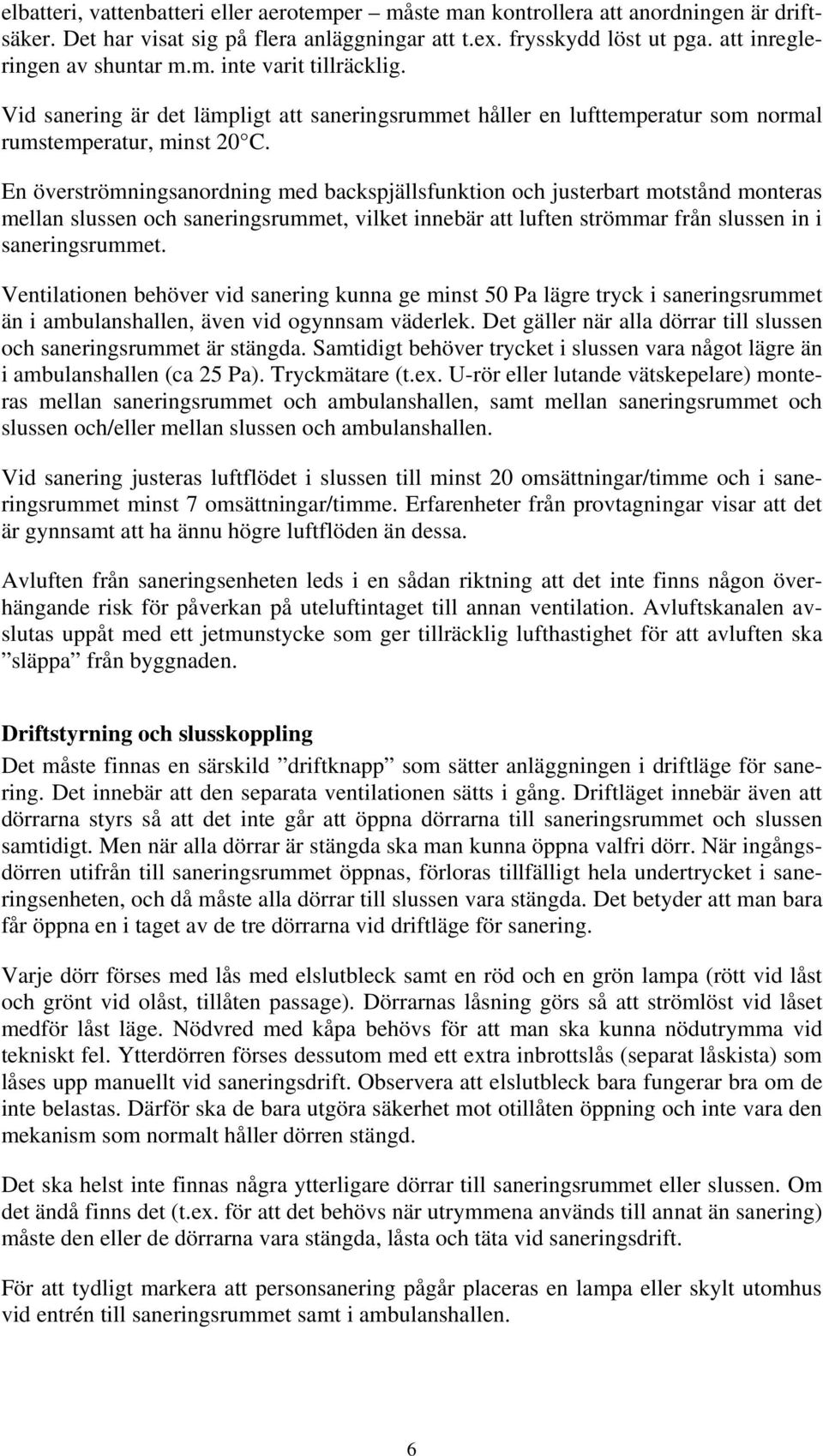 En överströmningsanordning med backspjällsfunktion och justerbart motstånd monteras mellan slussen och saneringsrummet, vilket innebär att luften strömmar från slussen in i saneringsrummet.