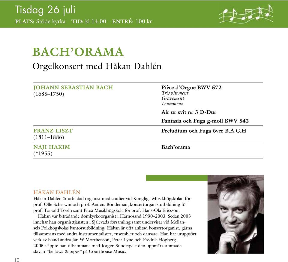 svit nr 3 D-Dur Fantasia och Fuga g-moll BWV 542 Preludium och Fuga över B.A.C.H Bach orama Håkan Dahlén Håkan Dahlén är utbildad organist med studier vid Kungliga Musikhögskolan för prof.