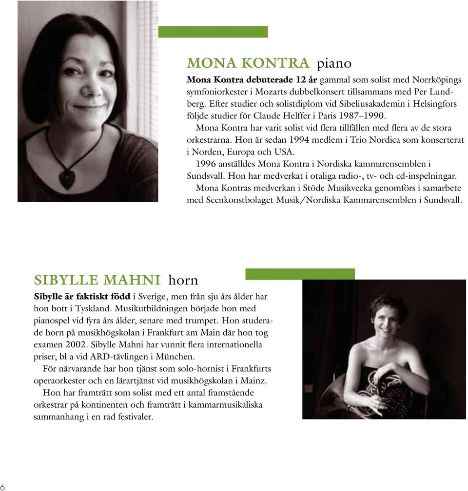 Mona Kontra har varit solist vid flera tillfällen med flera av de stora orkestrarna. Hon är sedan 1994 medlem i Trio Nordica som konserterat i Norden, Europa och USA.