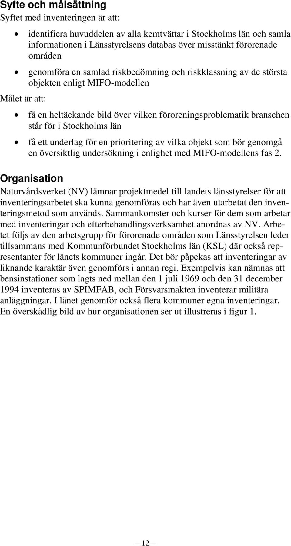 län få ett underlag för en prioritering av vilka objekt som bör genomgå en översiktlig undersökning i enlighet med MIFO-modellens fas 2.