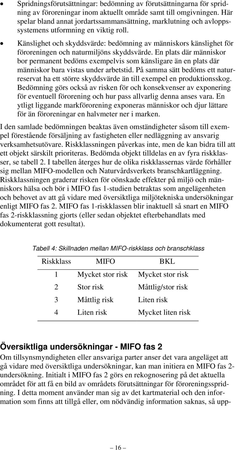 Känslighet och skyddsvärde: bedömning av människors känslighet för föroreningen och naturmiljöns skyddsvärde.