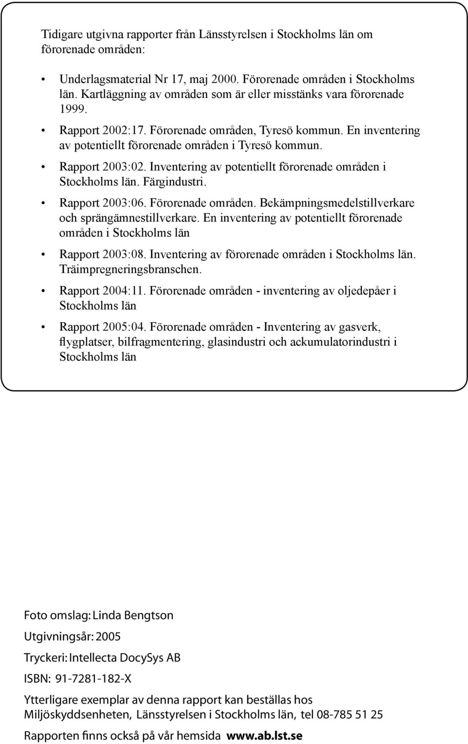 Rapport 2003:02. Inventering av potentiellt förorenade områden i Stockholms län. Färgindustri. Rapport 2003:06. Förorenade områden. Bekämpningsmedelstillverkare och sprängämnestillverkare.