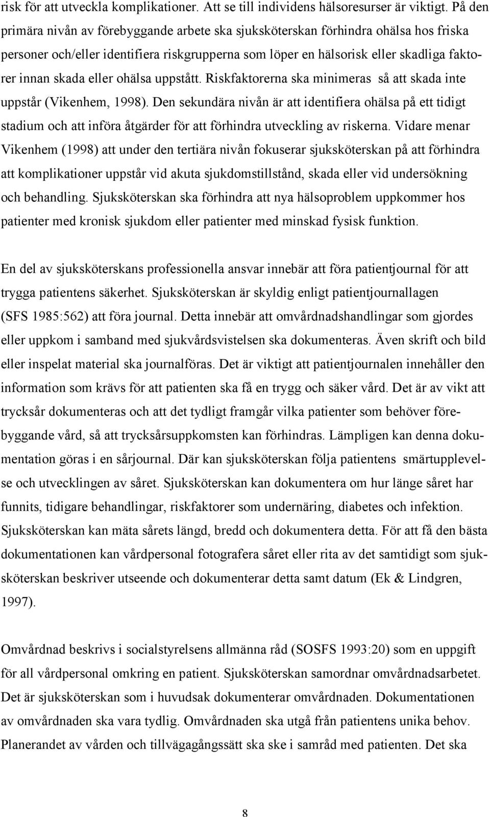 eller ohälsa uppstått. Riskfaktorerna ska minimeras så att skada inte uppstår (Vikenhem, 1998).