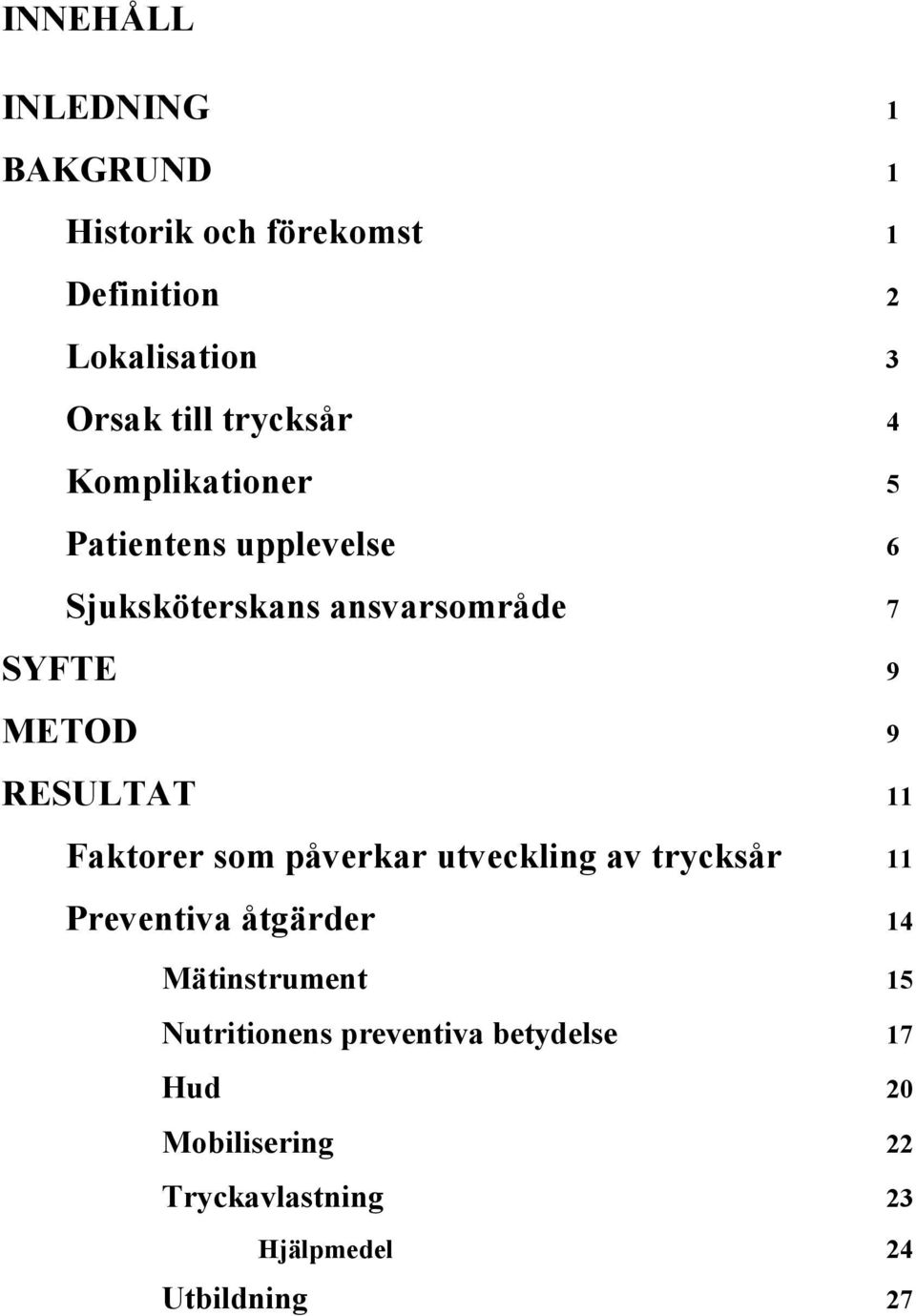 RESULTAT 11 Faktorer som påverkar utveckling av trycksår 11 Preventiva åtgärder 14 Mätinstrument 15