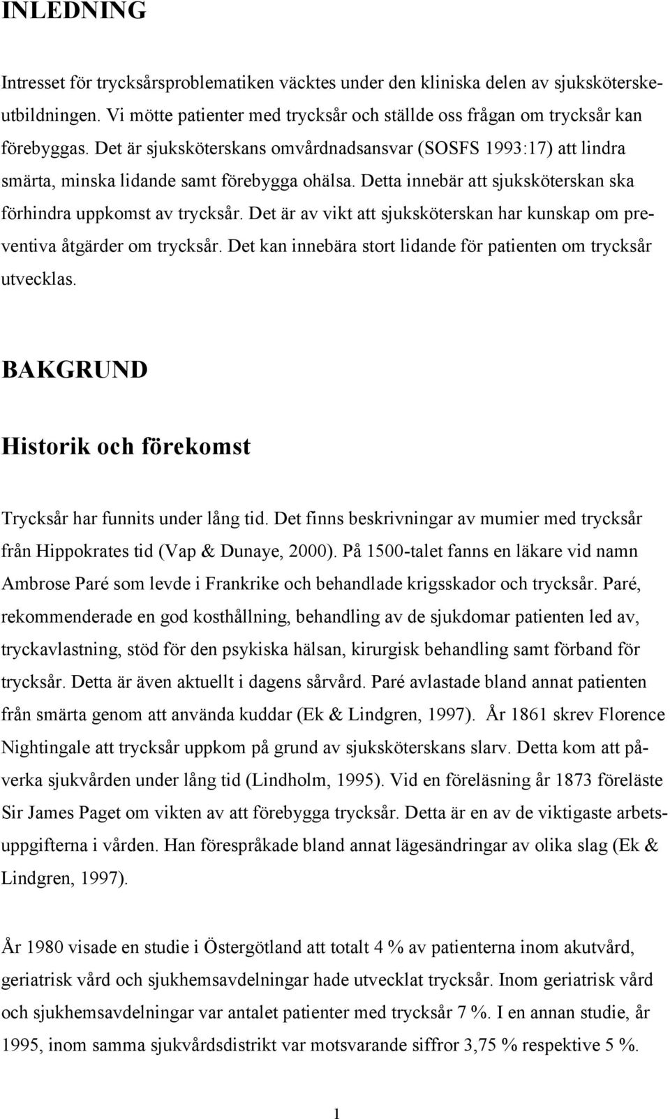 Det är av vikt att sjuksköterskan har kunskap om preventiva åtgärder om trycksår. Det kan innebära stort lidande för patienten om trycksår utvecklas.