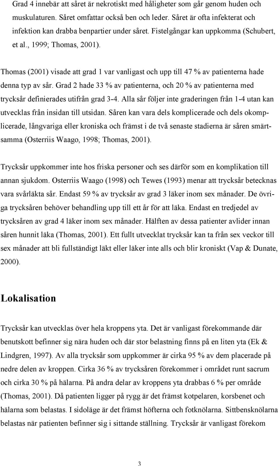 Thomas (2001) visade att grad 1 var vanligast och upp till 47 % av patienterna hade denna typ av sår.