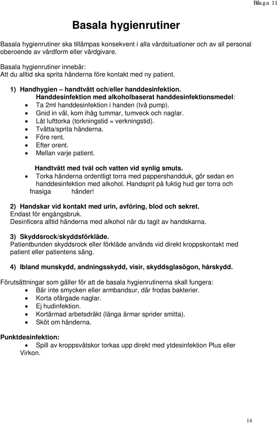 Handdesinfektion med alkoholbaserat handdesinfektionsmedel: Ta 2ml handdesinfektion i handen (två pump). Gnid in väl, kom ihåg tummar, tumveck och naglar. Låt lufttorka (torkningstid = verkningstid).