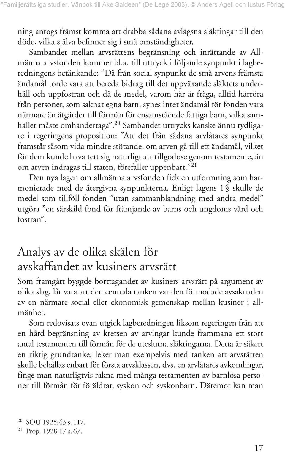 främsta ändamål torde vara att bereda bidrag till det uppväxande släktets underhåll och uppfostran och då de medel, varom här är fråga, alltid härröra från personer, som saknat egna barn, synes intet